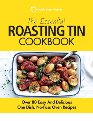 The Essential Roasting Tin Cookbook : Over 80 Easy And Delicious One Dish, No-Fuss Oven Recipes