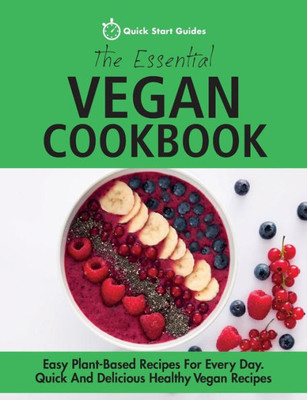 The Essential Vegan Cookbook : Easy Plant-Based Recipes For Every Day. Quick And Delicious Healthy Vegan Recipes