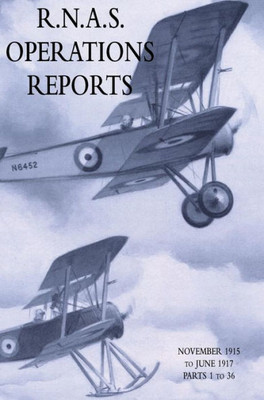 R.N.A.S. Operations Reports : November 1915 To June 1917 Parts 1 To 36
