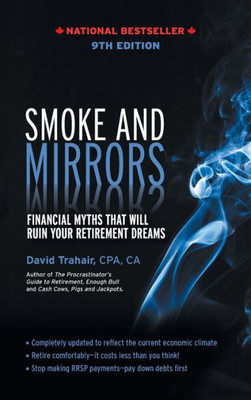 Smoke And Mirrors: Financial Myths That Will Ruin Your Retirement Dreams, 9Th Edition