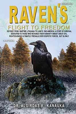 Raven's Flight to Freedom: Odyssey from Wartime Lithuania to Land's End America: A story of Survival Dedicated to Those Who Retained their Humanity ... Prevails Over Despotic Forces, but Slowly