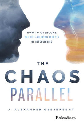 The Chaos Parallel : How To Overcome The Life-Altering Effects Of Insecurities