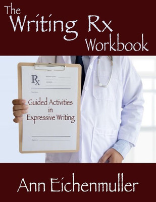 The Writing Rx Workbook : Guided Activities In Expressive Writing