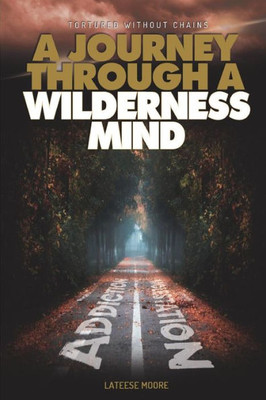 Tortured Without Chains : A Journey Through A Wilderness Mind