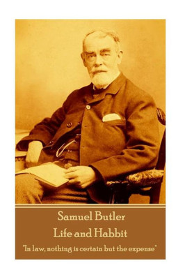 Samuel Butler - Life And Habbit : In Law, Nothing Is Certain But The Expense