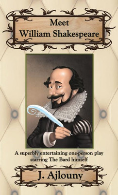 Meet William Shakespeare : A Superbly Entertaining One-Person Play Starring The Bard Himself