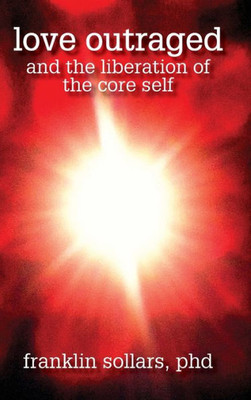 Love Outraged And The Liberation Of The Core Self