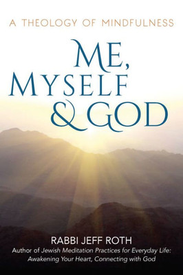 Me, Myself And God : A Theology Of Mindfulness