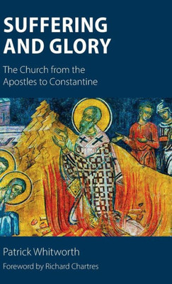 Suffering And Glory : The Church From The Apostles To Constantine