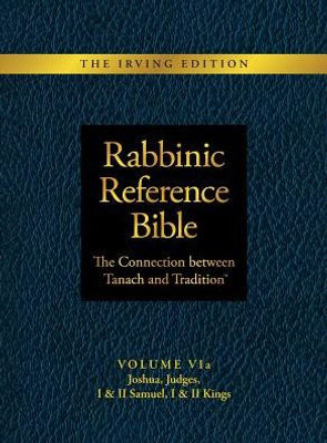 Rabbinic Reference Bible : The Connection Between Tanach And Tradition: Volume Via: Joshua, Judges, I & Ii Samuel, I & Ii Kings