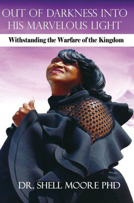 Out Of Darkness Into His Marvelous Light : Withstanding The Warfare Of The Kingdom