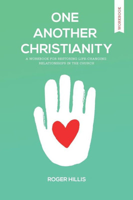 One Another Christianity Workbook : Restoring Life-Changing Relationships In The Church