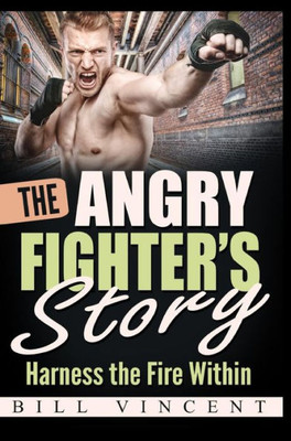 The Angry Fighter'S Story : Harness The Fire Within