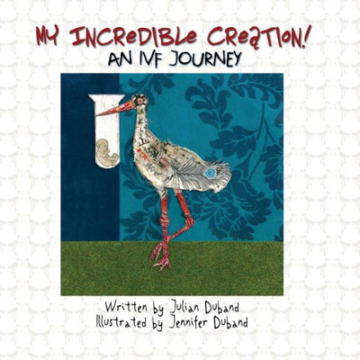 My Incredible Creation : An Ivf Journey