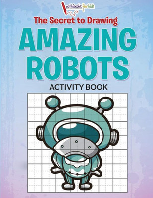 The Secret To Drawing Amazing Robots
