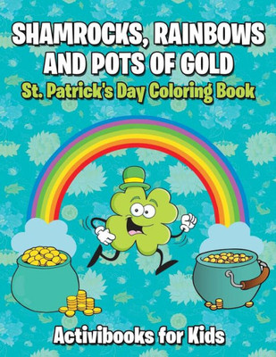 Shamrocks, Rainbows, And Pots Of Gold : St. Patrick'S Day Coloring Book