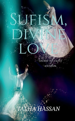 Sufism, Divine Love : Secret Of Sufis Wisdom