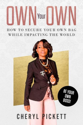 Own Your Own! : How To Secure Your Own Your Bag While Impacting The World!