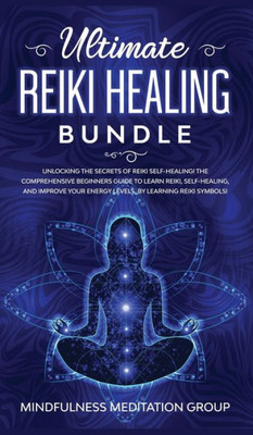 Ultimate Reiki Healing Bundle : Unlocking The Secrets Of Reiki Self-Healing! The Comprehensive Beginners Guide To Learn Reiki, Self-Healing, And Improve Your Energy Levels, By Learning Reiki Symbols!