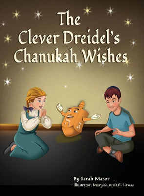The Clever Dreidel'S Chanukah Wishes : Picture Book That Teaches Kids About Gratitude And Compassion