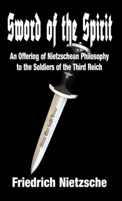 Sword Of The Spirit : An Offering Of Nietzschean Philosophy To The Soldiers Of The Third Reich