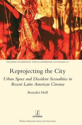 Reprojecting The City : Urban Space And Dissident Sexualities In Recent Latin American Cinema