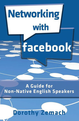 Networking With Facebook : A Guide For Non-Native Speakers Of English