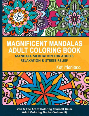 Magnificent Mandalas Adult Coloring Book - Mandala Meditation For Adults Relaxation And Stress Relief : Zen And The Art Of Coloring Yourself Calm Adult Coloring Books