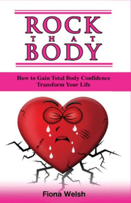 Rock That Body : How To Gain Total Body Confidence And Transform Your Life