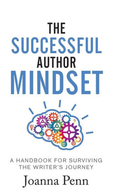 The Successful Author Mindset : A Handbook For Surviving The Writer'S Journey