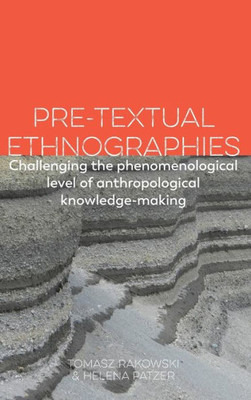 Pre-Textual Ethnographies : Challenging The Phenomenological Level Of Anthropological Knowledge-Making