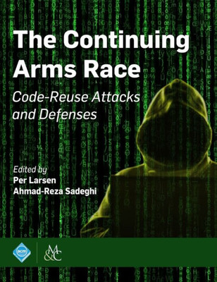 The Continuing Arms Race : Code-Reuse Attacks And Defenses