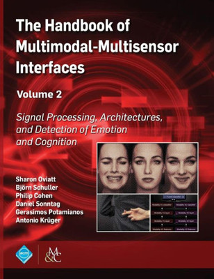 The Handbook Of Multimodal-Multisensor Interfaces : Signal Processing, Architectures, And Detection Of Emotion And Cognition
