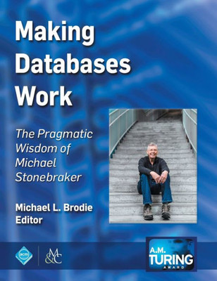 Making Databases Work : The Pragmatic Wisdom Of Michael Stonebraker