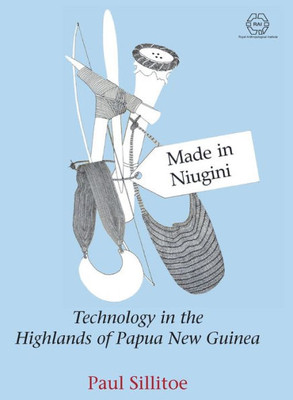 Made In Niugini : Technology In The Highlands Of Papua New Guinea