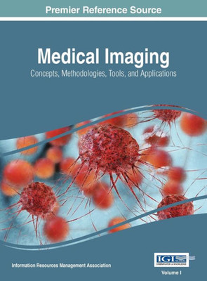 Medical Imaging : Concepts, Methodologies, Tools, And Applications, Vol 1