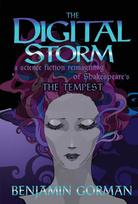 The Digital Storm : A Science Fiction Reimagining Of William Shakespeare'S The Tempest