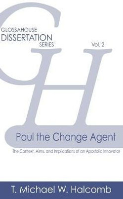 Paul The Change Agent : The Context, Aims, And Implications Of An Apostolic Innovator