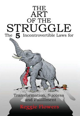 The Art Of The Struggle : The 5 Incontrovertible Laws For Transformation, Success And Fulfillment