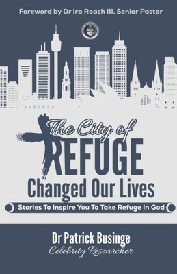 The City Of Refuge Changed Our Lives : Stories To Inspire You To Take Refuge In God