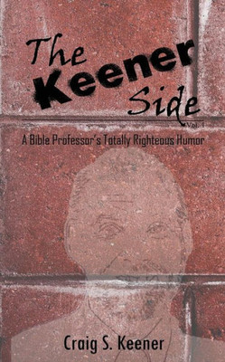 The Keener Side : A Bible Professor'S Totally Righteous Humor