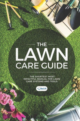 The Lawn Care Guide : The Shortest Most Impactful Manual For Lawn Care Systems And Tools