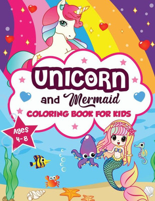 Unicorn And Mermaid Coloring Book For Kids Ages 4-8 : A Fun And Beautiful Collection Of 80 Mermaid And Unicorn Illustrations (Boys And Girls Coloring Book)