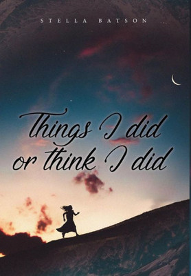 Things I Did Or Think I Did