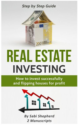 Real Estate Investing : How To Invest Successfully & Flipping Houses For Profit