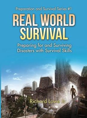 Real World Survival Tips And Survival Guide : Preparing For And Surviving Disasters With Survival Skills