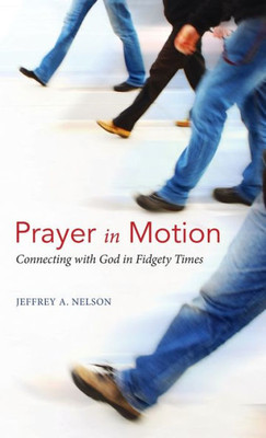 Prayer In Motion : Connecting With God In Fidgety Times
