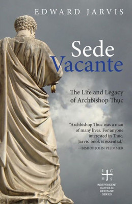 Sede Vacante : The Life And Legacy Of Archbishop Thuc