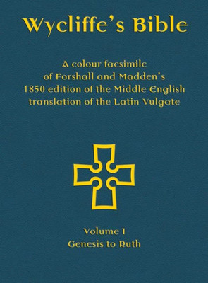 Wycliffe'S Bible - A Colour Facsimile Of Forshall And Madden'S 1850 Edition Of The Middle English Translation Of The Latin Vulgate : Volume I - Genesis To Ruth