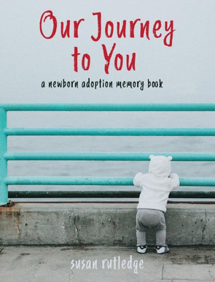 Our Journey To You : A Newborn Adoption Memory Book